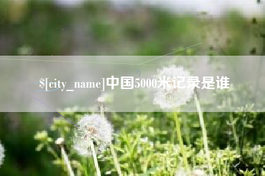 沙洋中国5000米记录是谁