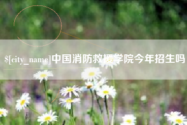 沙洋中国消防救援学院今年招生吗