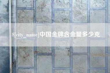 沙洋中国金牌含金量多少克