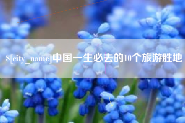 沙洋中国一生必去的10个旅游胜地