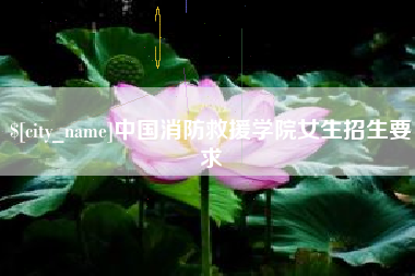 沙洋中国消防救援学院女生招生要求