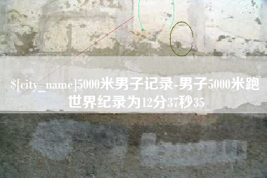 沙洋5000米男子记录-男子5000米跑世界纪录为12分37秒35