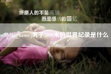 沙洋男子5000米的世界纪录是什么
