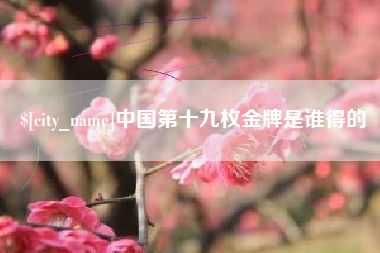 沙洋中国第十九枚金牌是谁得的