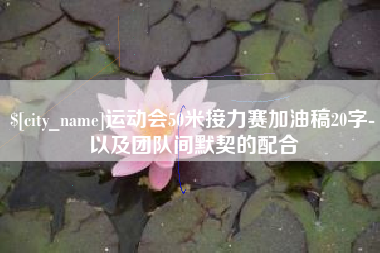 沙洋运动会50米接力赛加油稿20字-以及团队间默契的配合